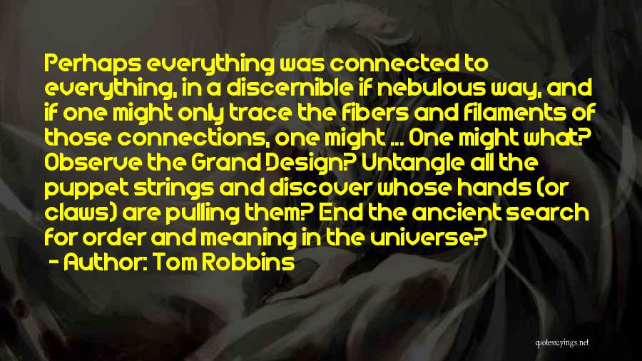 Tom Robbins Quotes: Perhaps Everything Was Connected To Everything, In A Discernible If Nebulous Way, And If One Might Only Trace The Fibers