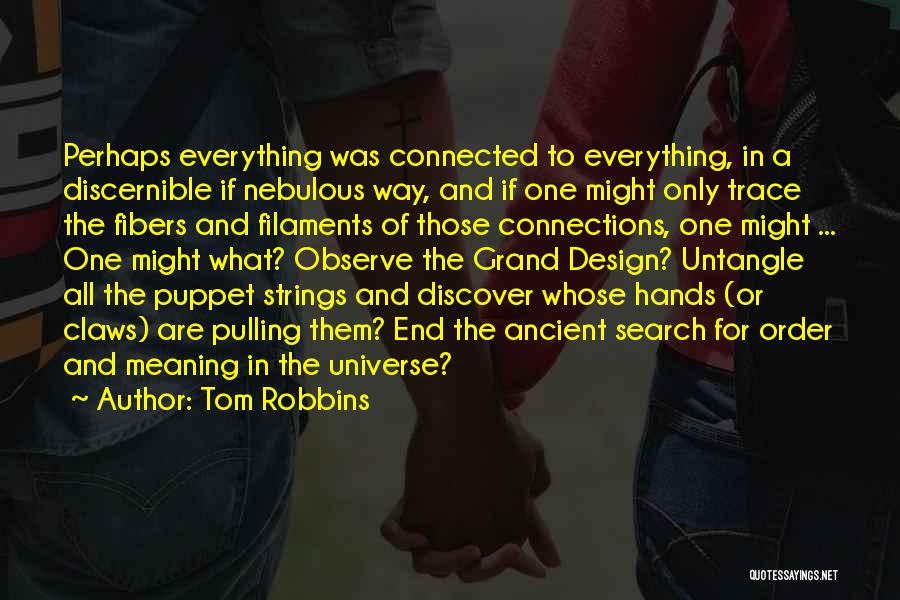 Tom Robbins Quotes: Perhaps Everything Was Connected To Everything, In A Discernible If Nebulous Way, And If One Might Only Trace The Fibers