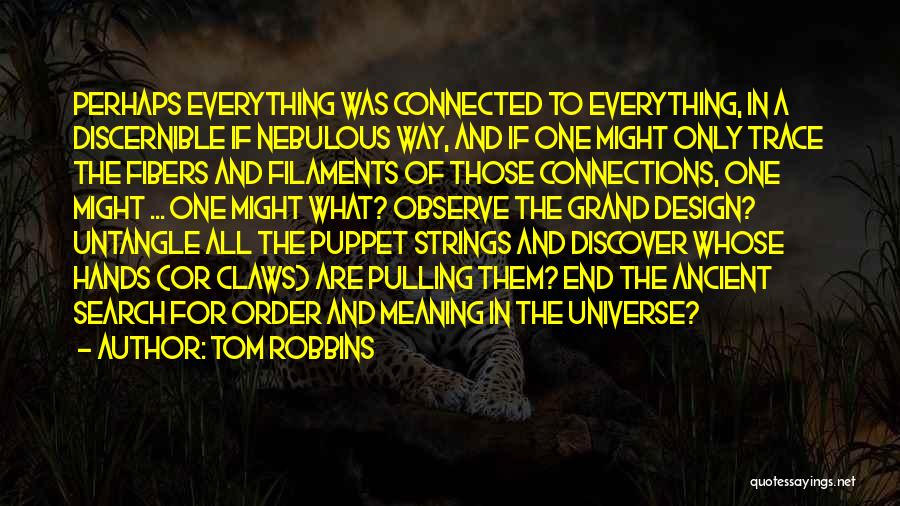 Tom Robbins Quotes: Perhaps Everything Was Connected To Everything, In A Discernible If Nebulous Way, And If One Might Only Trace The Fibers