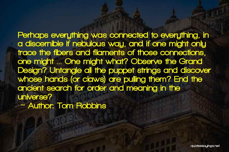 Tom Robbins Quotes: Perhaps Everything Was Connected To Everything, In A Discernible If Nebulous Way, And If One Might Only Trace The Fibers