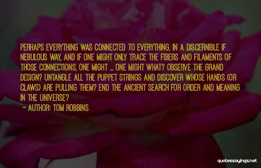 Tom Robbins Quotes: Perhaps Everything Was Connected To Everything, In A Discernible If Nebulous Way, And If One Might Only Trace The Fibers