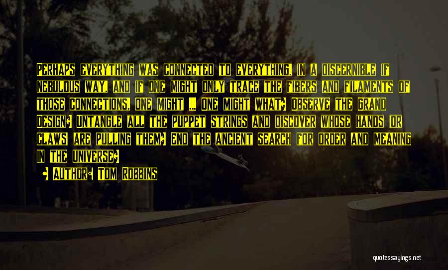 Tom Robbins Quotes: Perhaps Everything Was Connected To Everything, In A Discernible If Nebulous Way, And If One Might Only Trace The Fibers