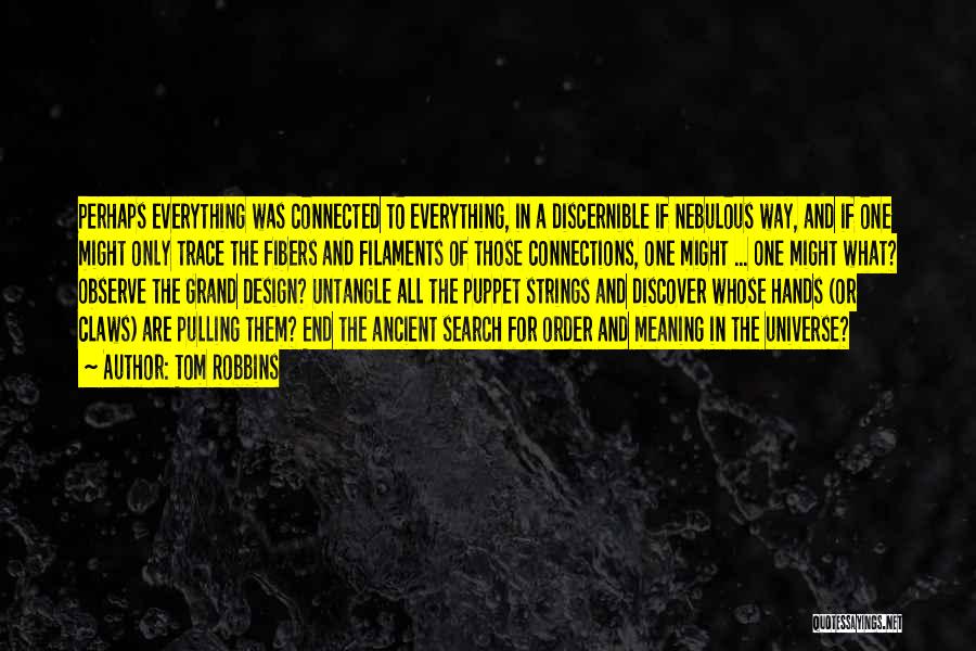 Tom Robbins Quotes: Perhaps Everything Was Connected To Everything, In A Discernible If Nebulous Way, And If One Might Only Trace The Fibers