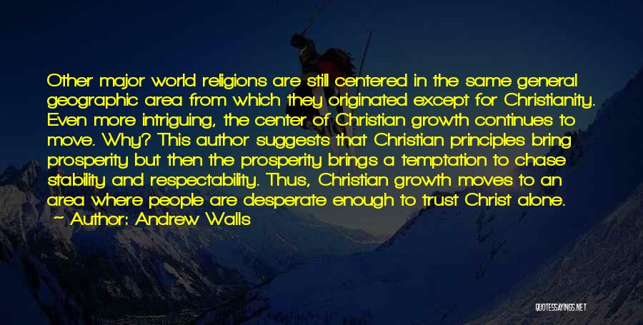 Andrew Walls Quotes: Other Major World Religions Are Still Centered In The Same General Geographic Area From Which They Originated Except For Christianity.