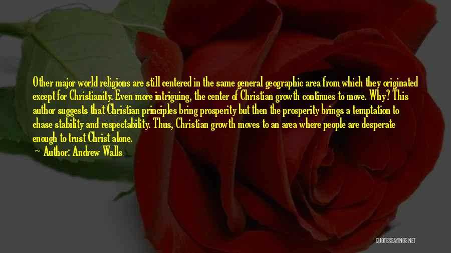 Andrew Walls Quotes: Other Major World Religions Are Still Centered In The Same General Geographic Area From Which They Originated Except For Christianity.