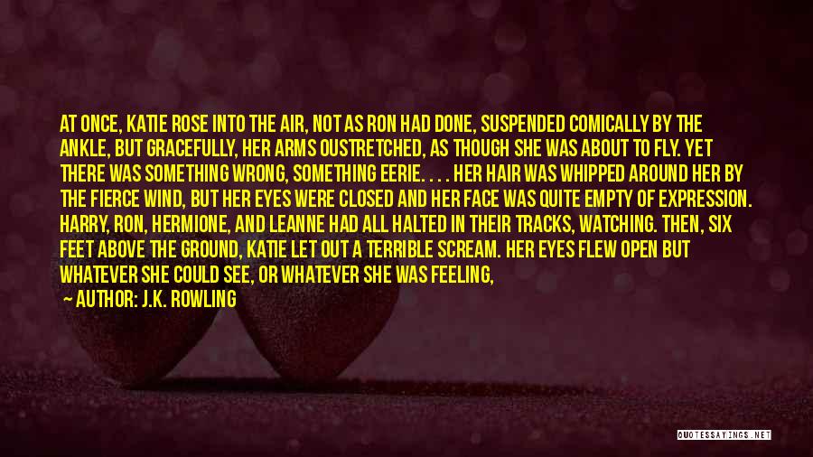 J.K. Rowling Quotes: At Once, Katie Rose Into The Air, Not As Ron Had Done, Suspended Comically By The Ankle, But Gracefully, Her