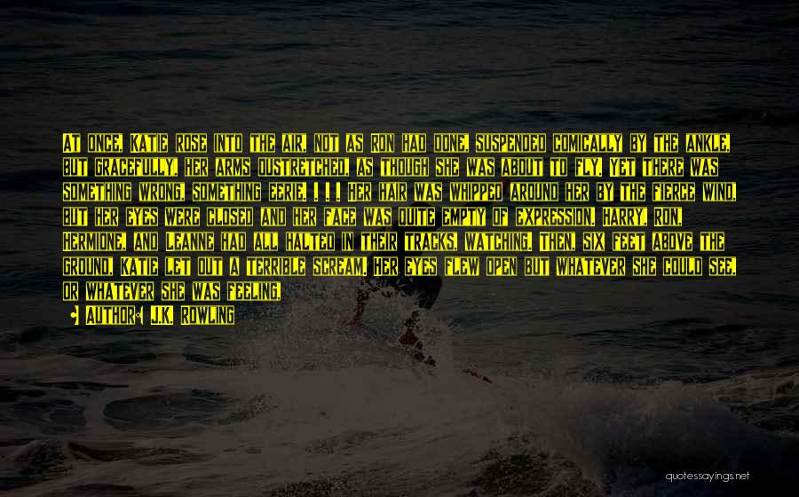 J.K. Rowling Quotes: At Once, Katie Rose Into The Air, Not As Ron Had Done, Suspended Comically By The Ankle, But Gracefully, Her