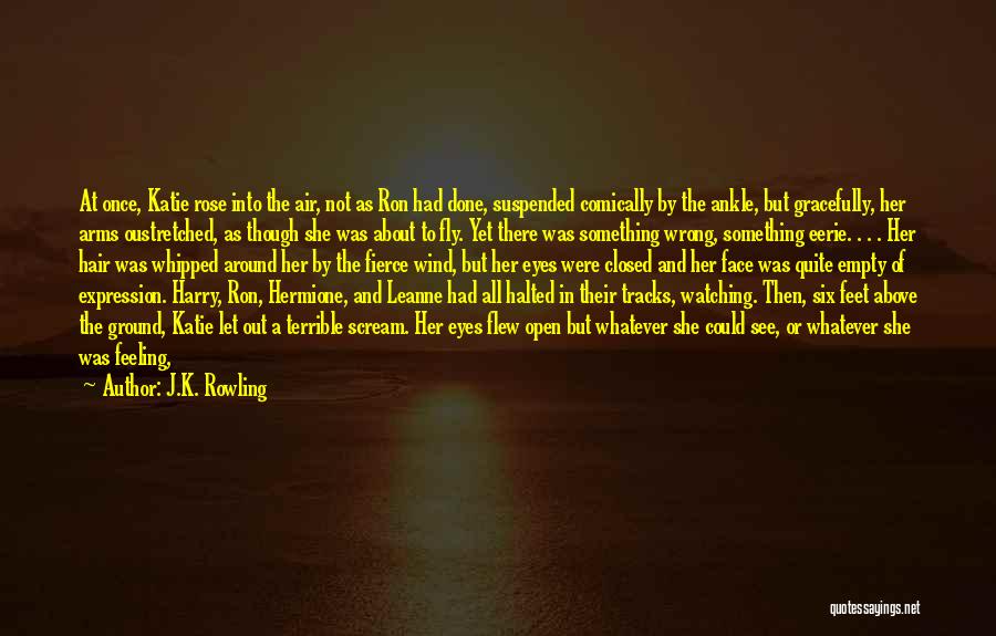 J.K. Rowling Quotes: At Once, Katie Rose Into The Air, Not As Ron Had Done, Suspended Comically By The Ankle, But Gracefully, Her