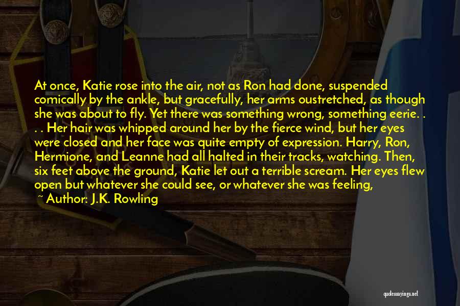 J.K. Rowling Quotes: At Once, Katie Rose Into The Air, Not As Ron Had Done, Suspended Comically By The Ankle, But Gracefully, Her