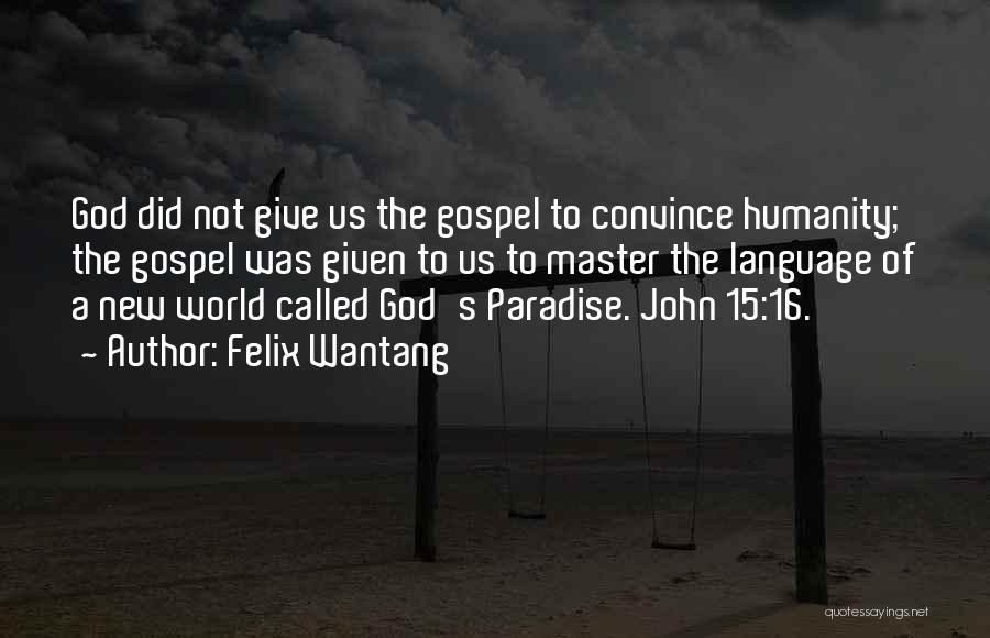 Felix Wantang Quotes: God Did Not Give Us The Gospel To Convince Humanity; The Gospel Was Given To Us To Master The Language