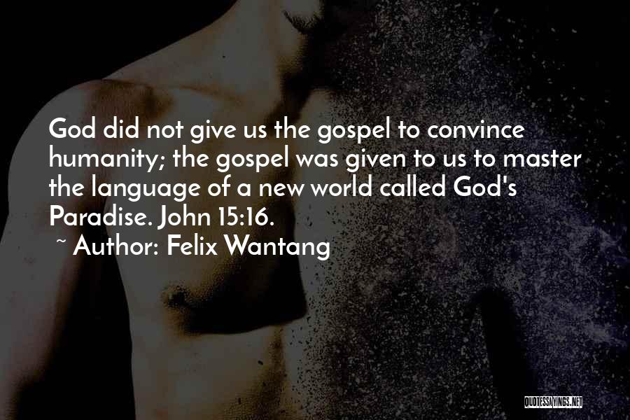 Felix Wantang Quotes: God Did Not Give Us The Gospel To Convince Humanity; The Gospel Was Given To Us To Master The Language