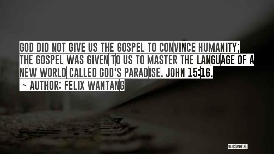 Felix Wantang Quotes: God Did Not Give Us The Gospel To Convince Humanity; The Gospel Was Given To Us To Master The Language