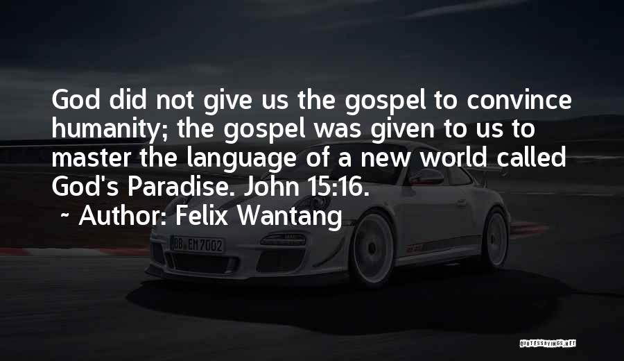 Felix Wantang Quotes: God Did Not Give Us The Gospel To Convince Humanity; The Gospel Was Given To Us To Master The Language