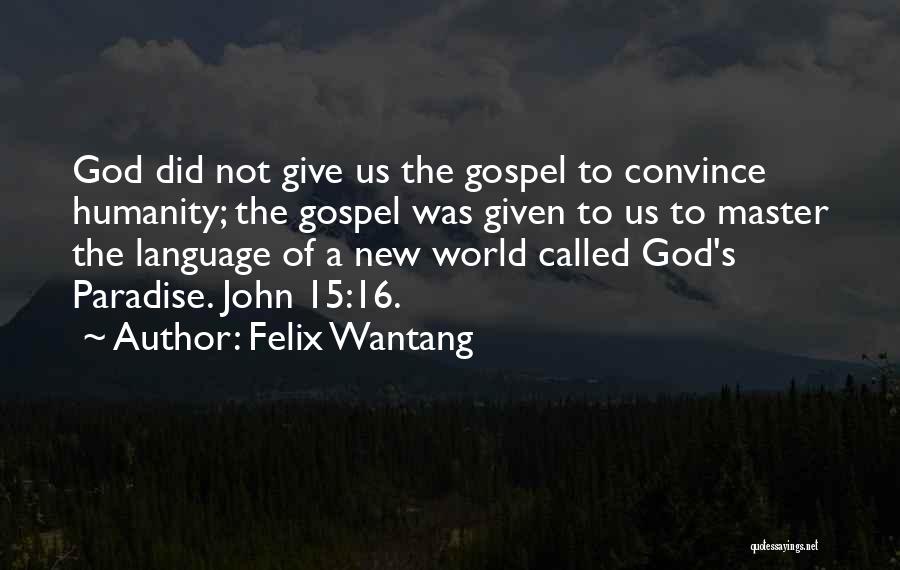 Felix Wantang Quotes: God Did Not Give Us The Gospel To Convince Humanity; The Gospel Was Given To Us To Master The Language