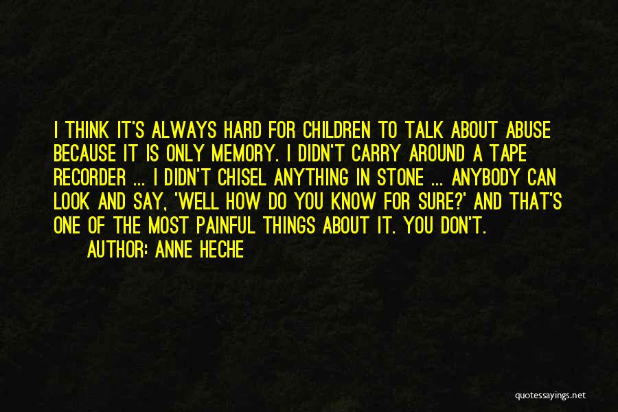 Anne Heche Quotes: I Think It's Always Hard For Children To Talk About Abuse Because It Is Only Memory. I Didn't Carry Around