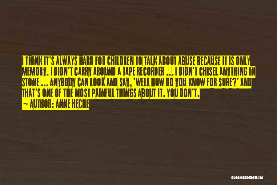 Anne Heche Quotes: I Think It's Always Hard For Children To Talk About Abuse Because It Is Only Memory. I Didn't Carry Around