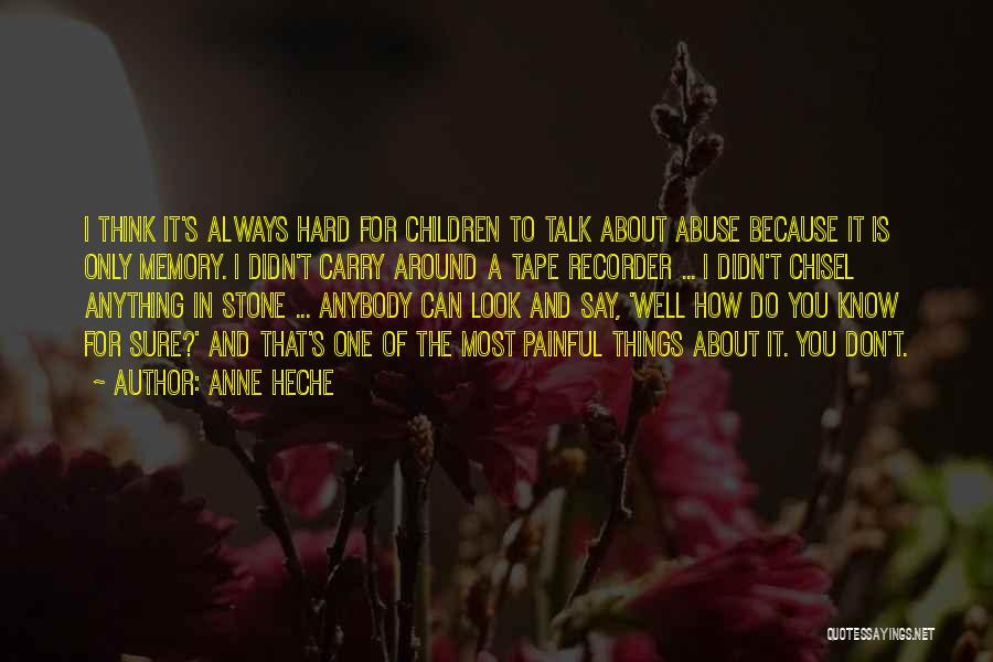 Anne Heche Quotes: I Think It's Always Hard For Children To Talk About Abuse Because It Is Only Memory. I Didn't Carry Around