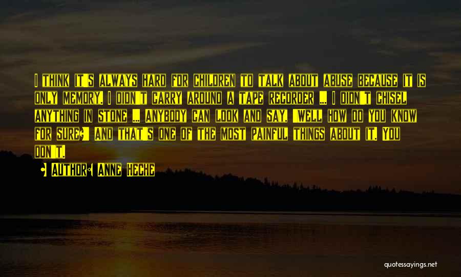 Anne Heche Quotes: I Think It's Always Hard For Children To Talk About Abuse Because It Is Only Memory. I Didn't Carry Around