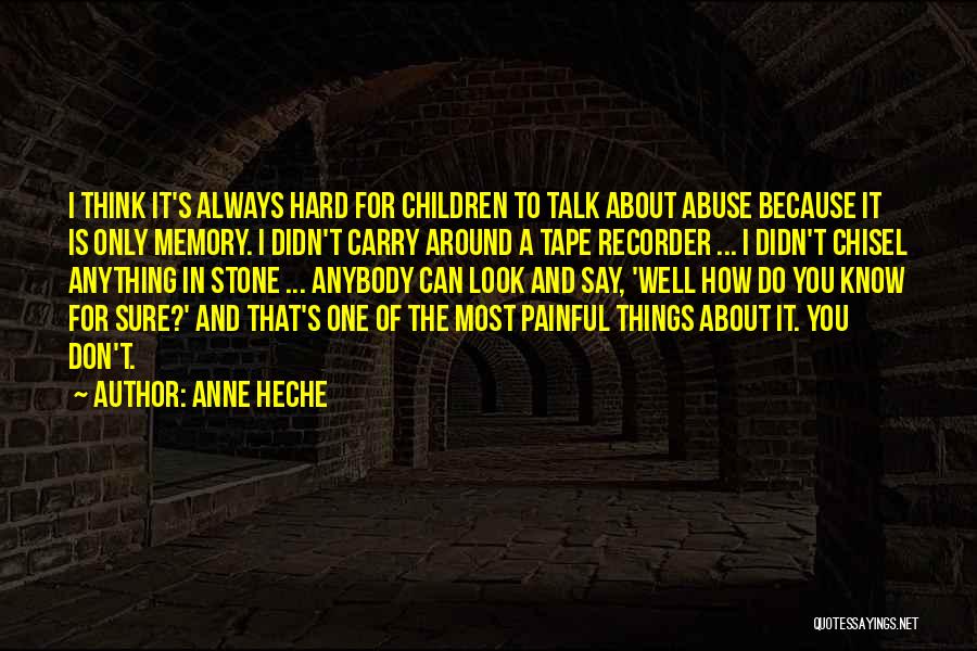 Anne Heche Quotes: I Think It's Always Hard For Children To Talk About Abuse Because It Is Only Memory. I Didn't Carry Around