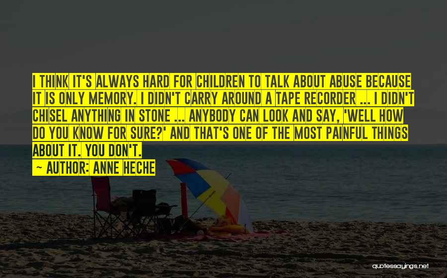 Anne Heche Quotes: I Think It's Always Hard For Children To Talk About Abuse Because It Is Only Memory. I Didn't Carry Around