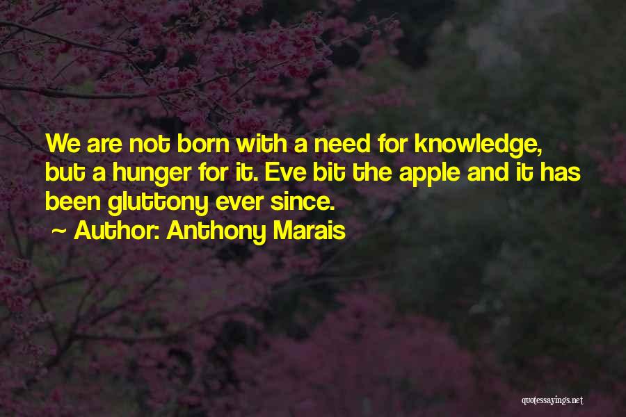 Anthony Marais Quotes: We Are Not Born With A Need For Knowledge, But A Hunger For It. Eve Bit The Apple And It