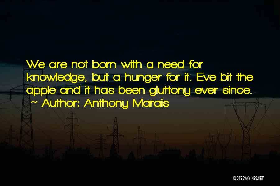 Anthony Marais Quotes: We Are Not Born With A Need For Knowledge, But A Hunger For It. Eve Bit The Apple And It