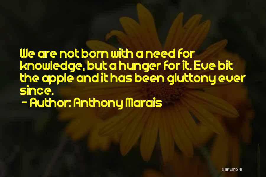 Anthony Marais Quotes: We Are Not Born With A Need For Knowledge, But A Hunger For It. Eve Bit The Apple And It