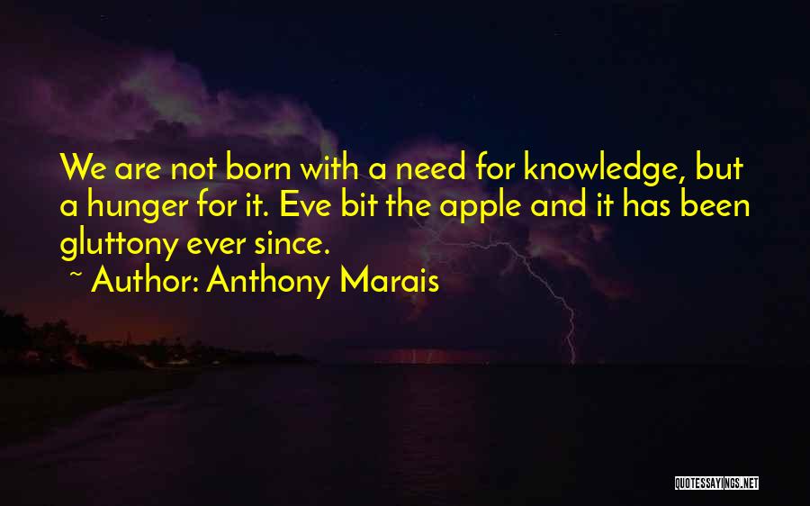 Anthony Marais Quotes: We Are Not Born With A Need For Knowledge, But A Hunger For It. Eve Bit The Apple And It