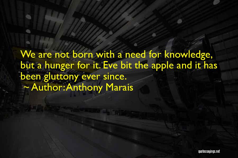 Anthony Marais Quotes: We Are Not Born With A Need For Knowledge, But A Hunger For It. Eve Bit The Apple And It