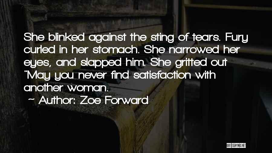 Zoe Forward Quotes: She Blinked Against The Sting Of Tears. Fury Curled In Her Stomach. She Narrowed Her Eyes, And Slapped Him. She