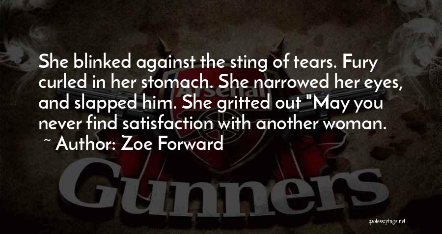 Zoe Forward Quotes: She Blinked Against The Sting Of Tears. Fury Curled In Her Stomach. She Narrowed Her Eyes, And Slapped Him. She