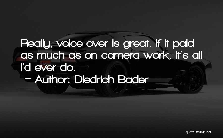 Diedrich Bader Quotes: Really, Voice-over Is Great. If It Paid As Much As On Camera Work, It's All I'd Ever Do.