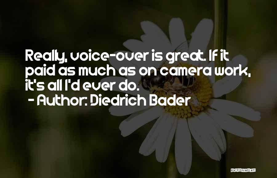 Diedrich Bader Quotes: Really, Voice-over Is Great. If It Paid As Much As On Camera Work, It's All I'd Ever Do.