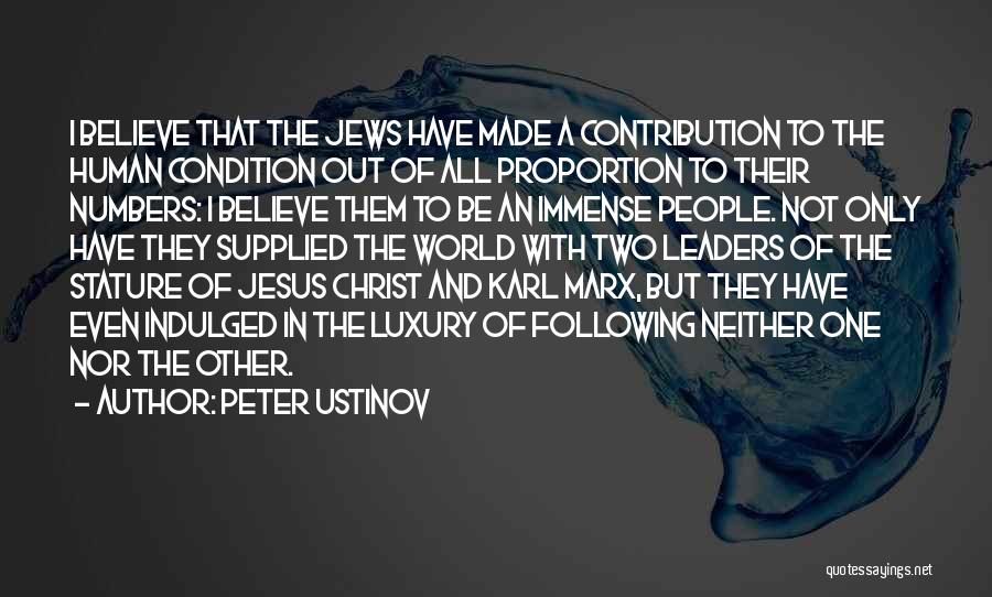 Peter Ustinov Quotes: I Believe That The Jews Have Made A Contribution To The Human Condition Out Of All Proportion To Their Numbers: