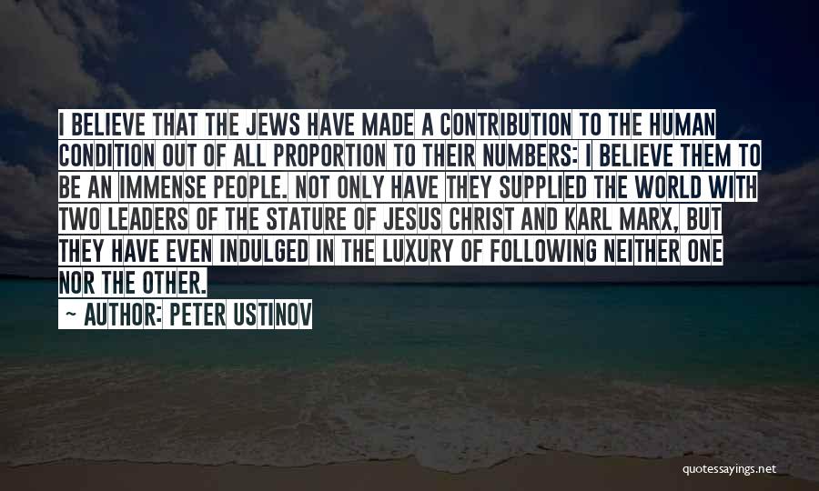 Peter Ustinov Quotes: I Believe That The Jews Have Made A Contribution To The Human Condition Out Of All Proportion To Their Numbers: