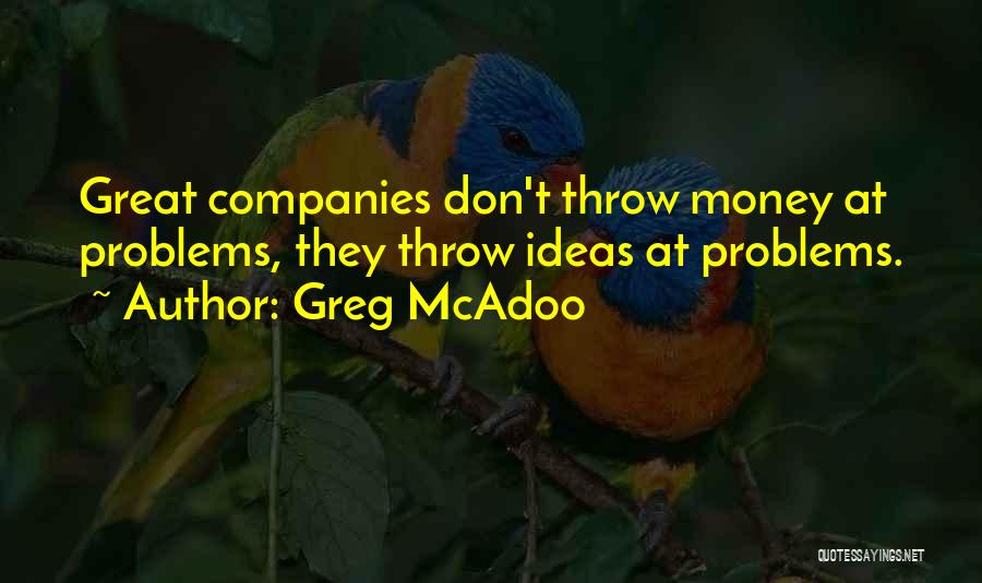 Greg McAdoo Quotes: Great Companies Don't Throw Money At Problems, They Throw Ideas At Problems.