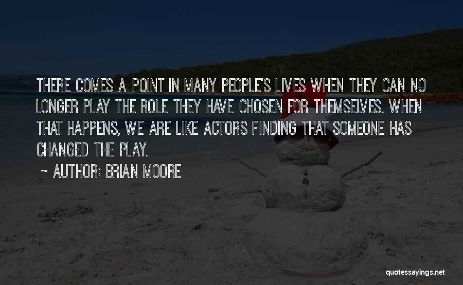 Brian Moore Quotes: There Comes A Point In Many People's Lives When They Can No Longer Play The Role They Have Chosen For