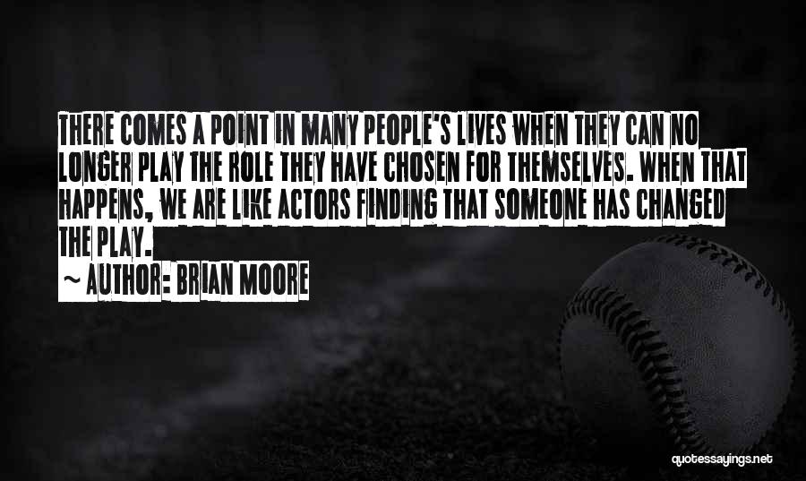 Brian Moore Quotes: There Comes A Point In Many People's Lives When They Can No Longer Play The Role They Have Chosen For