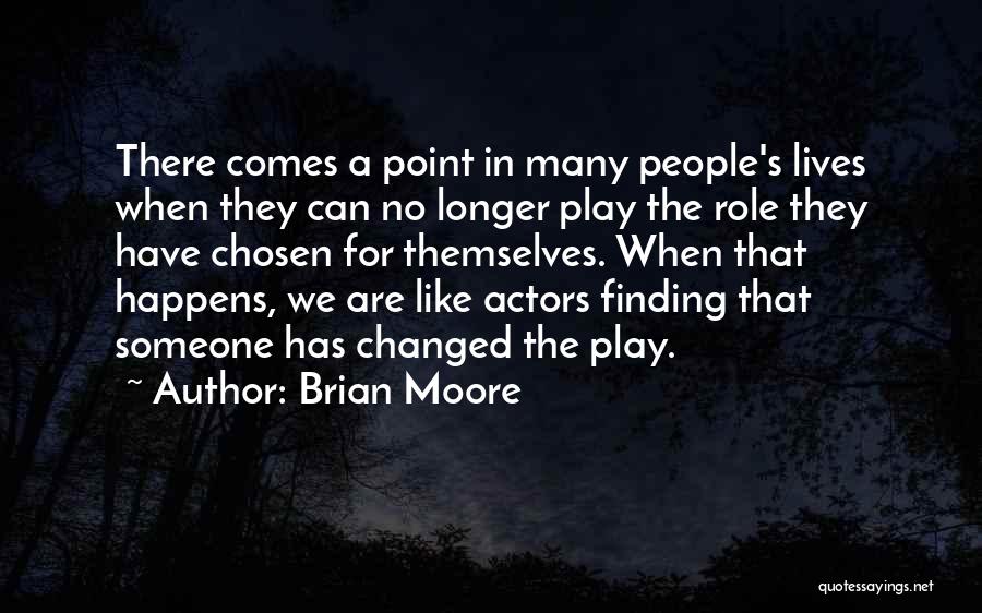 Brian Moore Quotes: There Comes A Point In Many People's Lives When They Can No Longer Play The Role They Have Chosen For