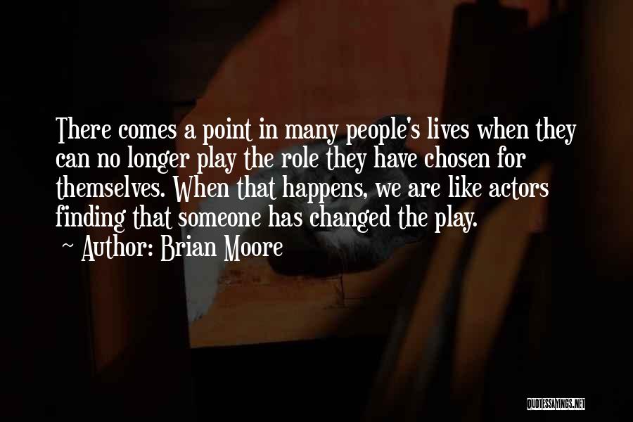 Brian Moore Quotes: There Comes A Point In Many People's Lives When They Can No Longer Play The Role They Have Chosen For