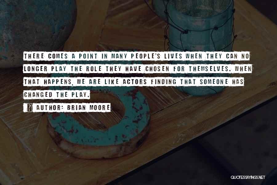 Brian Moore Quotes: There Comes A Point In Many People's Lives When They Can No Longer Play The Role They Have Chosen For