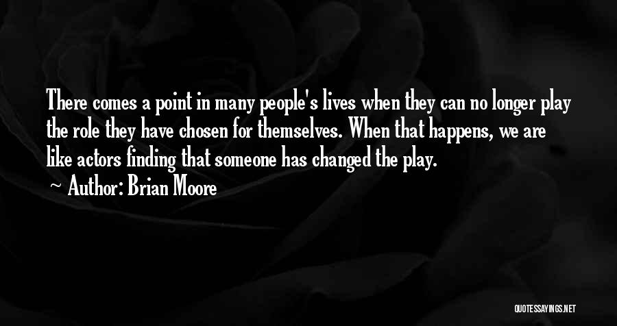 Brian Moore Quotes: There Comes A Point In Many People's Lives When They Can No Longer Play The Role They Have Chosen For