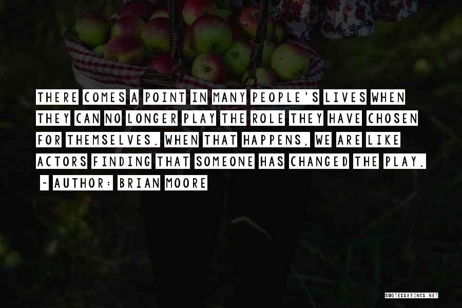 Brian Moore Quotes: There Comes A Point In Many People's Lives When They Can No Longer Play The Role They Have Chosen For