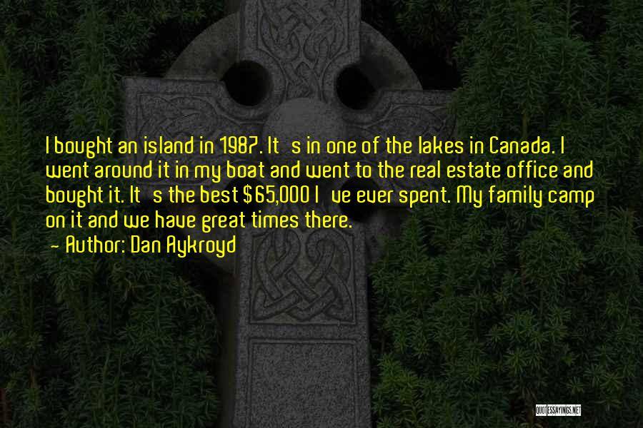 Dan Aykroyd Quotes: I Bought An Island In 1987. It's In One Of The Lakes In Canada. I Went Around It In My