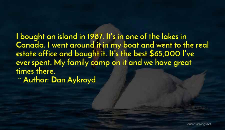 Dan Aykroyd Quotes: I Bought An Island In 1987. It's In One Of The Lakes In Canada. I Went Around It In My