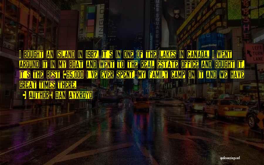Dan Aykroyd Quotes: I Bought An Island In 1987. It's In One Of The Lakes In Canada. I Went Around It In My