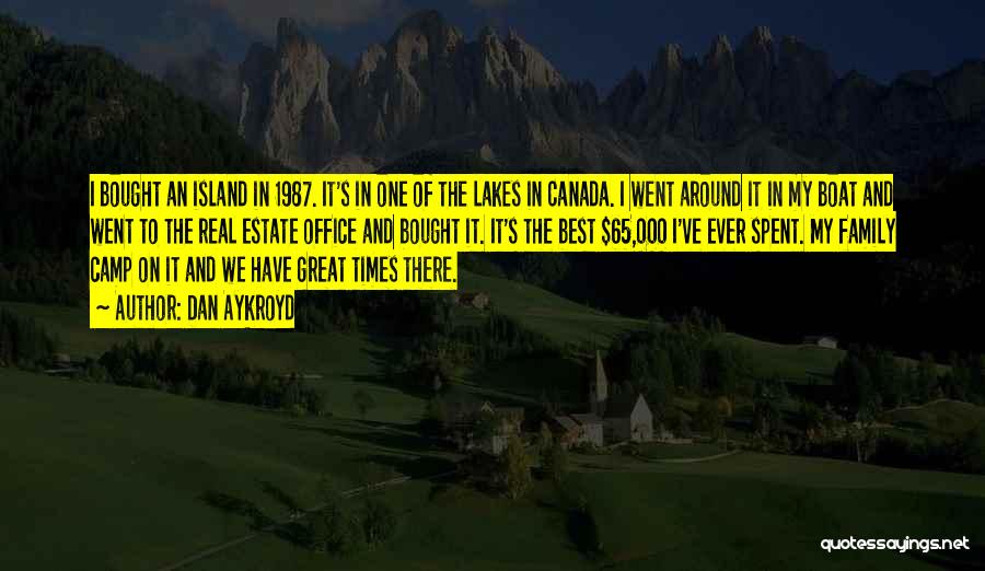 Dan Aykroyd Quotes: I Bought An Island In 1987. It's In One Of The Lakes In Canada. I Went Around It In My