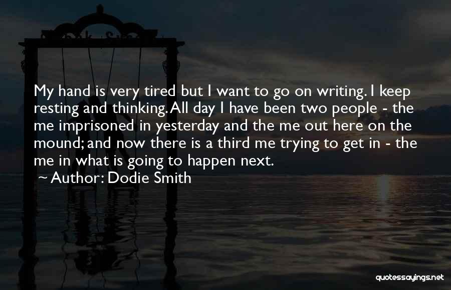 Dodie Smith Quotes: My Hand Is Very Tired But I Want To Go On Writing. I Keep Resting And Thinking. All Day I