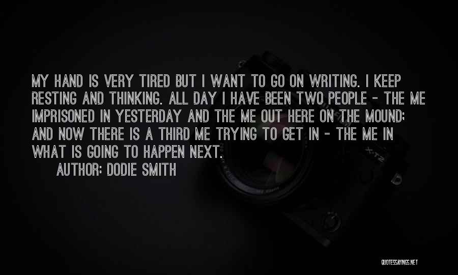 Dodie Smith Quotes: My Hand Is Very Tired But I Want To Go On Writing. I Keep Resting And Thinking. All Day I