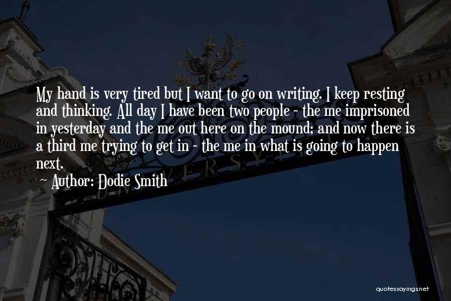 Dodie Smith Quotes: My Hand Is Very Tired But I Want To Go On Writing. I Keep Resting And Thinking. All Day I